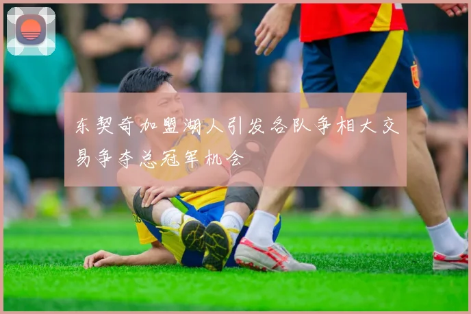 东契奇加盟湖人引发各队争相大交易争夺总冠军机会